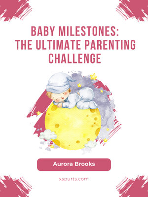 cover image of Baby Milestones- the Ultimate Parenting Challenge